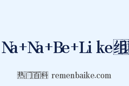 Na+Na+Be+Like组词是什么意思的图片